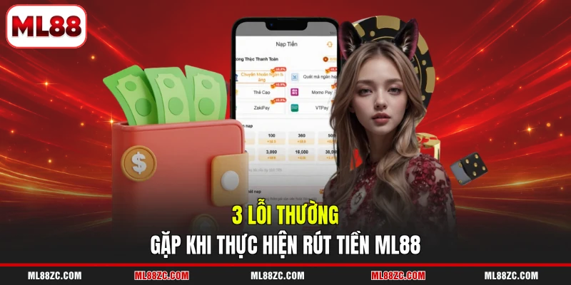 3 lỗi thường gặp khi thực hiện rút tiền ML88