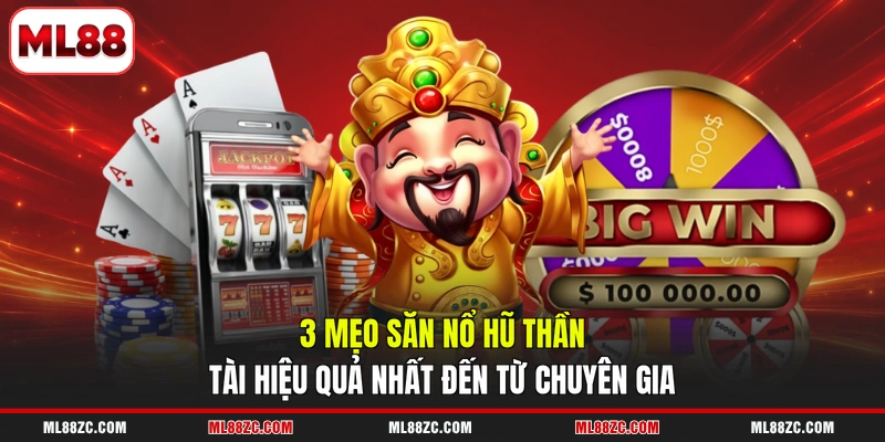 3 mẹo săn nổ hũ Thần Tài hiệu quả nhất đến từ chuyên gia
