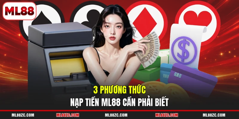 3 phương thức nạp tiền ML88 cần phải biết