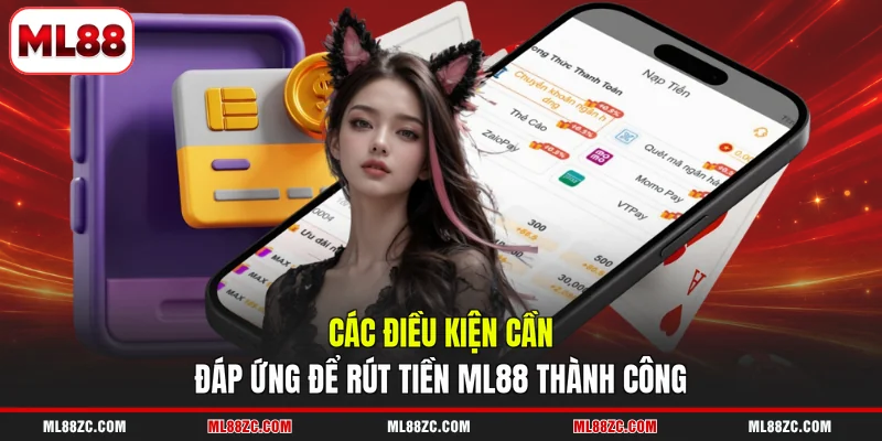 Các điều kiện cần đáp ứng để rút tiền ML88 thành công