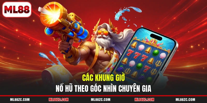 Các khung giờ nổ hũ theo góc nhìn chuyên gia