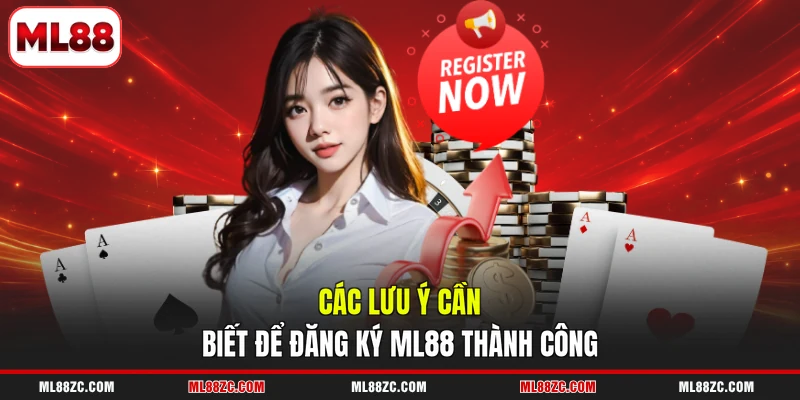 Các lưu ý cần biết để đăng ký ML88 thành công