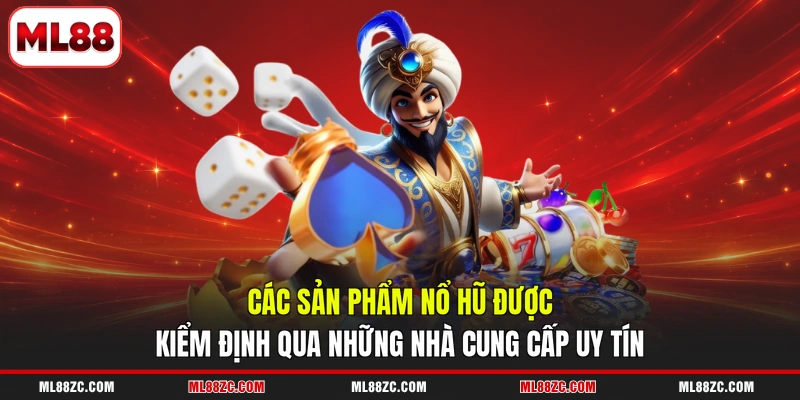 Các sản phẩm nổ hũ được kiểm định qua những nhà cung cấp uy tín