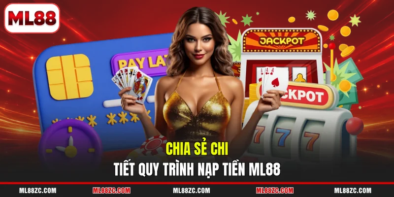 Chia sẻ chi tiết quy trình nạp tiền ML88