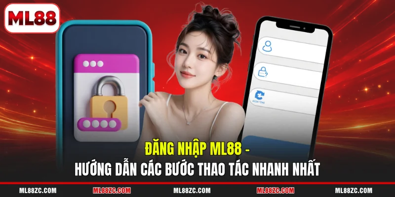 Đăng Nhập ML88 - Hướng Dẫn Các Bước Thao Tác Nhanh Nhất