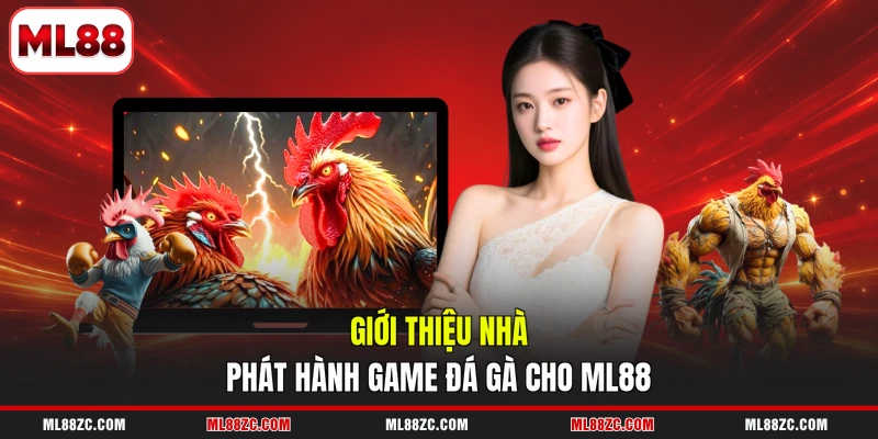 Giới thiệu nhà phát hành game đá gà cho ML88