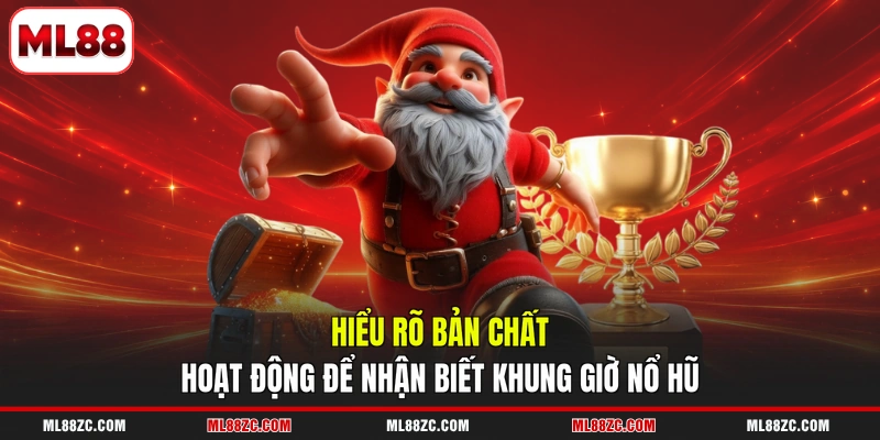 Hiểu rõ bản chất hoạt động để nhận biết khung giờ nổ hũ