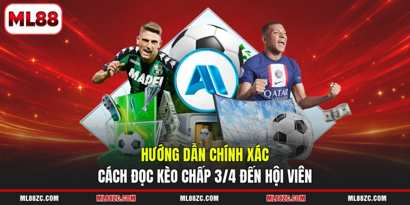 Hướng dẫn chính xác cách đọc kèo chấp 3/4 đến hội viên 