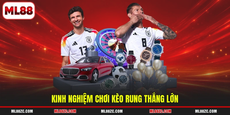 Kinh nghiệm chơi kèo rung thắng lớn