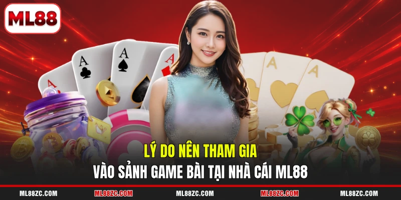 Lý do nên tham gia vào sảnh game bài tại nhà cái ML88