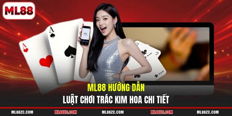 ML88 hướng dẫn luật chơi Trác Kim Hoa chi tiết