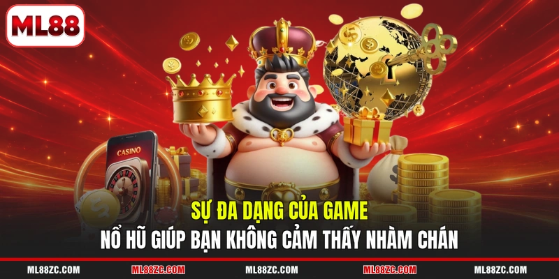 Sự đa dạng của game nổ hũ giúp bạn không cảm thấy nhàm chán