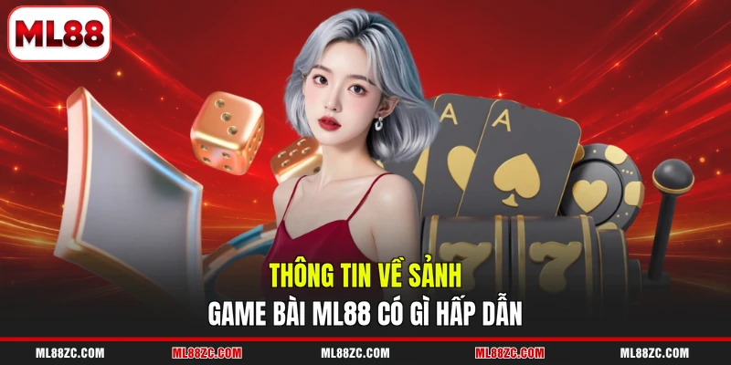 Thông tin về sảnh game bài ML88 có gì hấp dẫn