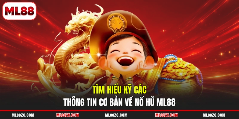 Tìm hiểu kỹ các thông tin cơ bản về nổ hũ ML88