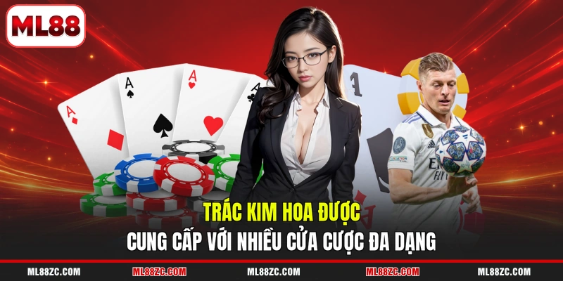 Trác Kim Hoa được cung cấp với nhiều cửa cược đa dạng