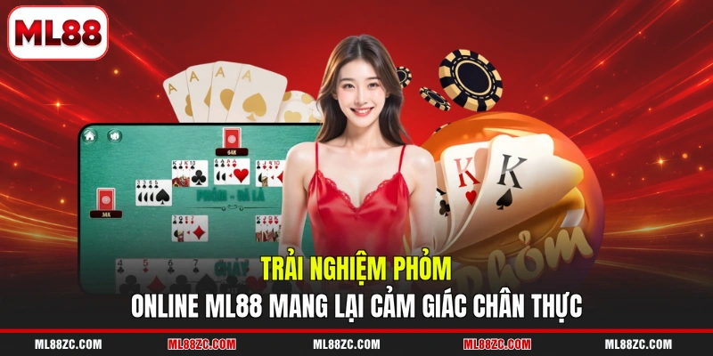 Trải nghiệm phỏm online ML88 mang lại cảm giác chân thực