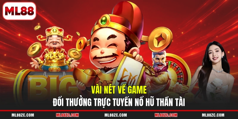 Vài nét về game đổi thưởng trực tuyến nổ hũ Thần Tài